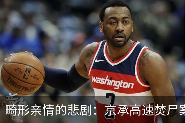 畸形亲情的悲剧：京承高速焚尸案背后的深渊